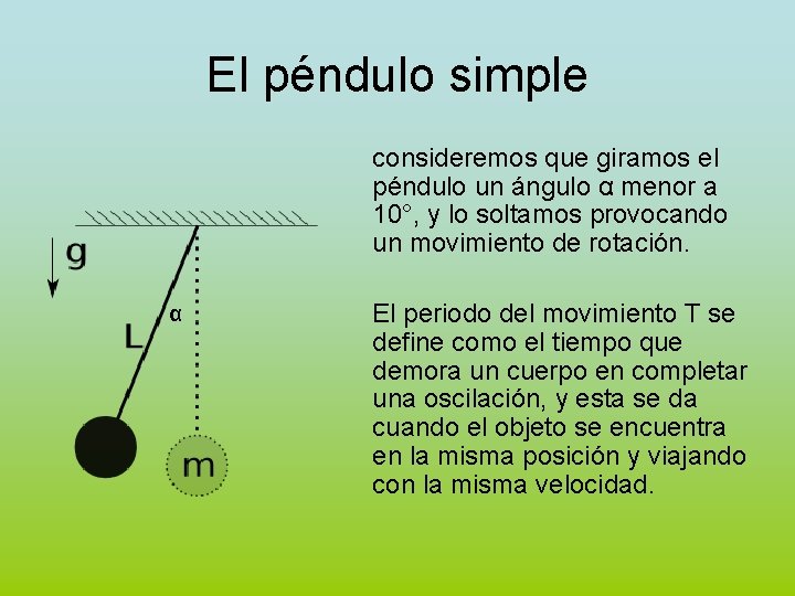 El péndulo simple consideremos que giramos el péndulo un ángulo α menor a 10°,