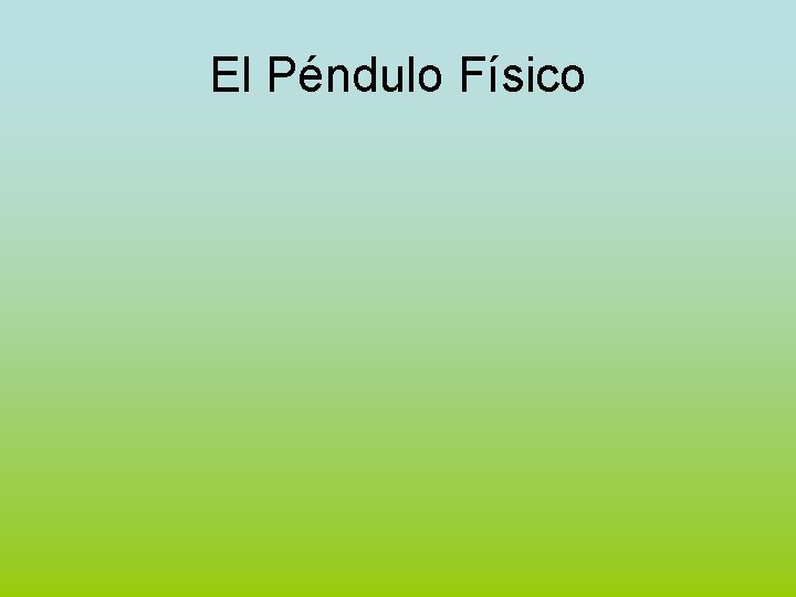 El Péndulo Físico 