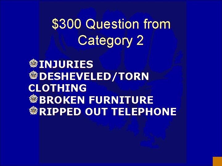 $300 Question from Category 2 INJURIES DESHEVELED/TORN CLOTHING BROKEN FURNITURE RIPPED OUT TELEPHONE 