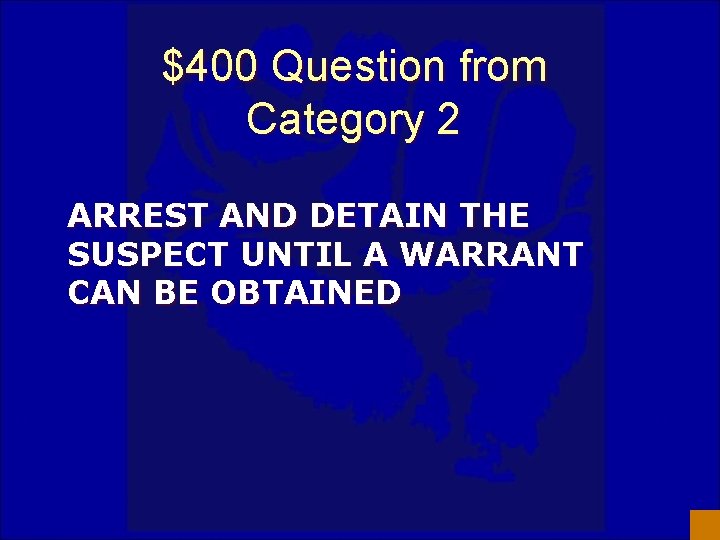 $400 Question from Category 2 ARREST AND DETAIN THE SUSPECT UNTIL A WARRANT CAN