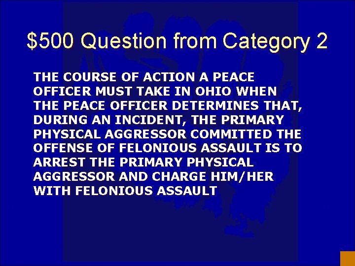 $500 Question from Category 2 THE COURSE OF ACTION A PEACE OFFICER MUST TAKE