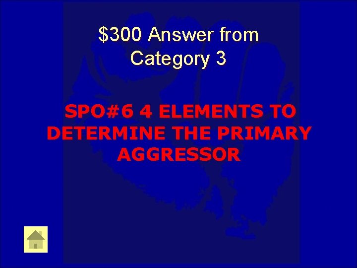 $300 Answer from Category 3 SPO#6 4 ELEMENTS TO DETERMINE THE PRIMARY AGGRESSOR 