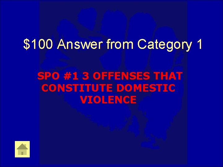 $100 Answer from Category 1 SPO #1 3 OFFENSES THAT CONSTITUTE DOMESTIC VIOLENCE 