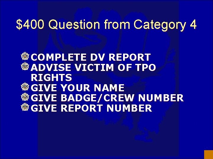 $400 Question from Category 4 COMPLETE DV REPORT ADVISE VICTIM OF TPO RIGHTS GIVE