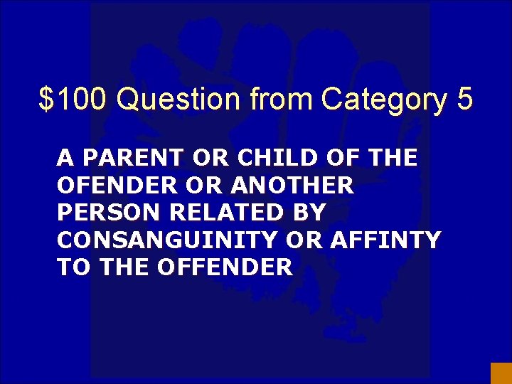 $100 Question from Category 5 A PARENT OR CHILD OF THE OFENDER OR ANOTHER