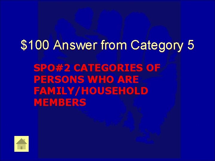 $100 Answer from Category 5 SPO#2 CATEGORIES OF PERSONS WHO ARE FAMILY/HOUSEHOLD MEMBERS 