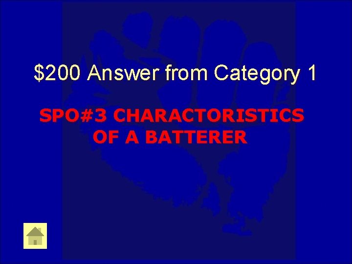 $200 Answer from Category 1 SPO#3 CHARACTORISTICS OF A BATTERER 