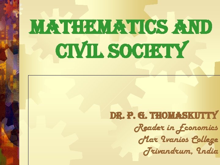 mathematics and civil society dr. P. G. thomaskutty Reader in Economics Mar Ivanios College mathematics and civil society dr. P. G. thomaskutty Reader in Economics Mar Ivanios College