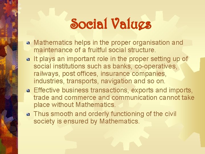 Social Values Mathematics helps in the proper organisation and maintenance of a fruitful social Social Values Mathematics helps in the proper organisation and maintenance of a fruitful social