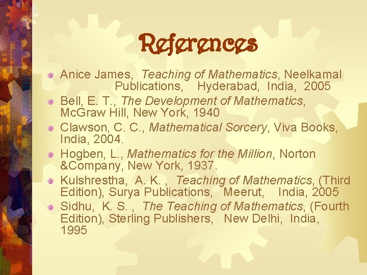 References Anice James, Teaching of Mathematics, Neelkamal Publications, Hyderabad, India, 2005 Bell, E. T. References Anice James, Teaching of Mathematics, Neelkamal Publications, Hyderabad, India, 2005 Bell, E. T.