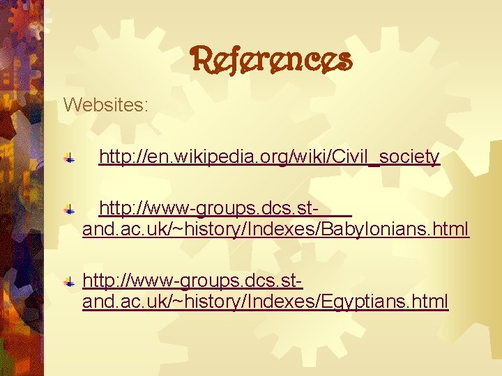 References Websites: http: //en. wikipedia. org/wiki/Civil_society http: //www-groups. dcs. stand. ac. uk/~history/Indexes/Babylonians. html http: References Websites: http: //en. wikipedia. org/wiki/Civil_society http: //www-groups. dcs. stand. ac. uk/~history/Indexes/Babylonians. html http: