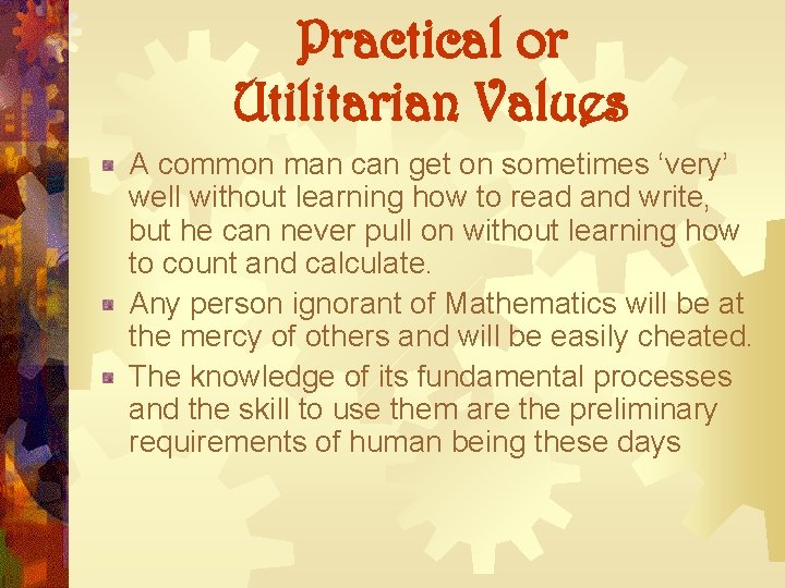 Practical or Utilitarian Values A common man can get on sometimes ‘very’ well without Practical or Utilitarian Values A common man can get on sometimes ‘very’ well without