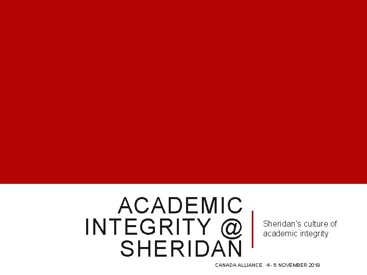 ACADEMIC INTEGRITY @ SHERIDAN Sheridan’s culture of academic integrity CANADA ALLIANCE 4 - 6