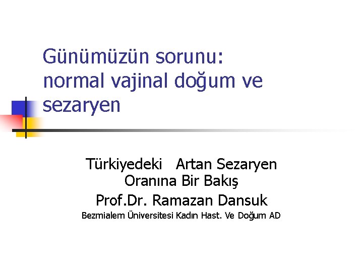 Günümüzün sorunu: normal vajinal doğum ve sezaryen Türkiyedeki Artan Sezaryen Oranına Bir Bakış Prof.