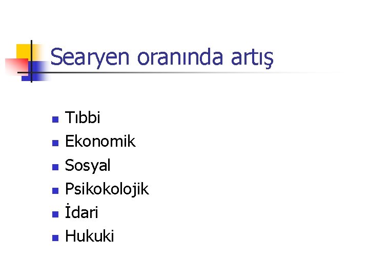 Searyen oranında artış n n n Tıbbi Ekonomik Sosyal Psikokolojik İdari Hukuki 