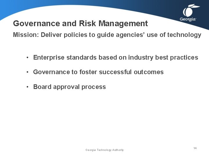 Governance and Risk Management Mission: Deliver policies to guide agencies’ use of technology • Governance and Risk Management Mission: Deliver policies to guide agencies’ use of technology •