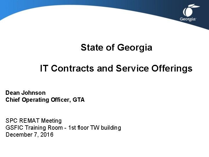 State of Georgia IT Contracts and Service Offerings Dean Johnson Chief Operating Officer, GTA State of Georgia IT Contracts and Service Offerings Dean Johnson Chief Operating Officer, GTA