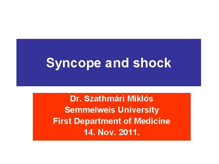 Syncope and shock Dr. Szathmári Miklós Semmelweis University First Department of Medicine 14. Nov.