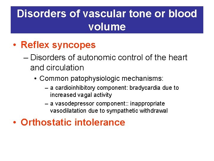 Disorders of vascular tone or blood volume • Reflex syncopes – Disorders of autonomic