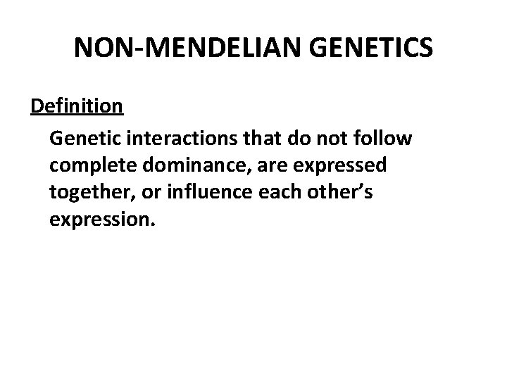 NON-MENDELIAN GENETICS Definition Genetic interactions that do not follow complete dominance, are expressed together,