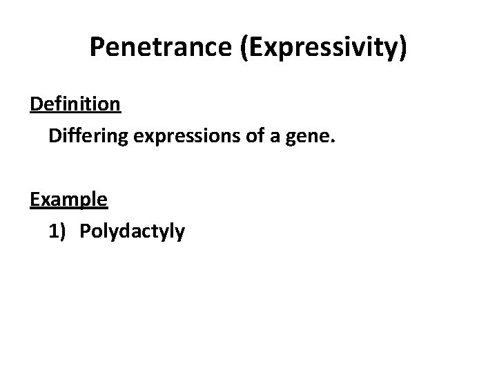 Penetrance (Expressivity) Definition Differing expressions of a gene. Example 1) Polydactyly 