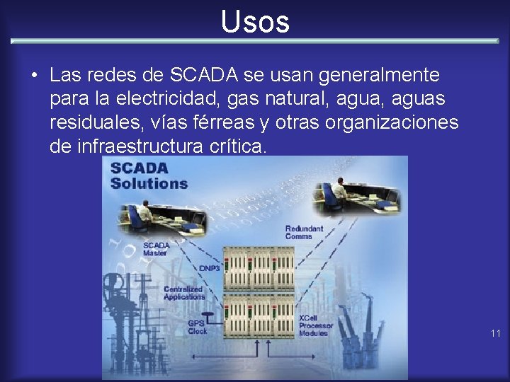 Usos • Las redes de SCADA se usan generalmente para la electricidad, gas natural,