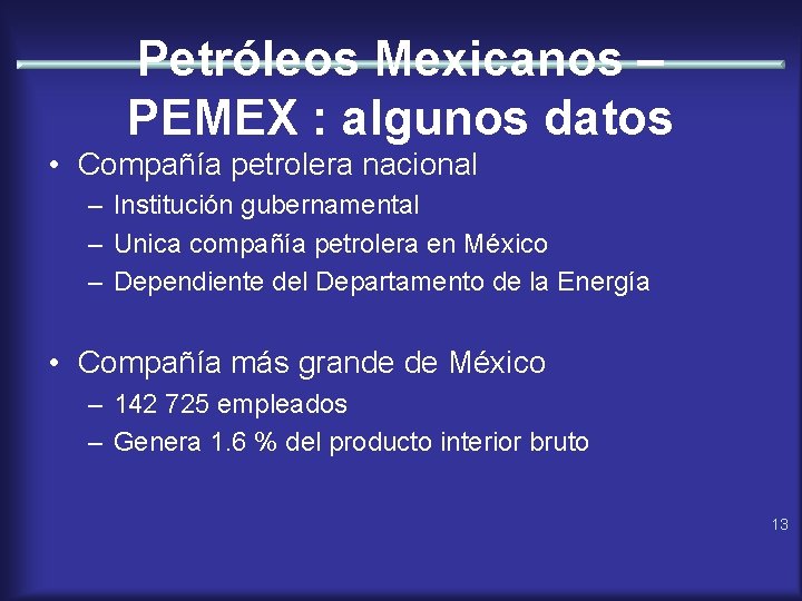 Petróleos Mexicanos – PEMEX : algunos datos • Compañía petrolera nacional – Institución gubernamental