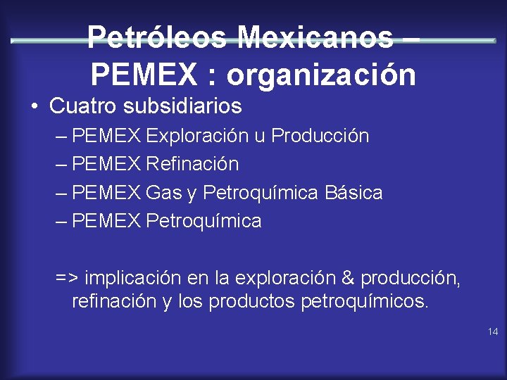 Petróleos Mexicanos – PEMEX : organización • Cuatro subsidiarios – PEMEX Exploración u Producción