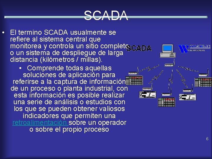 SCADA • El termino SCADA usualmente se refiere al sistema central que monitorea y