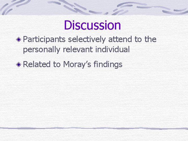 Discussion Participants selectively attend to the personally relevant individual Related to Moray’s findings Discussion Participants selectively attend to the personally relevant individual Related to Moray’s findings
