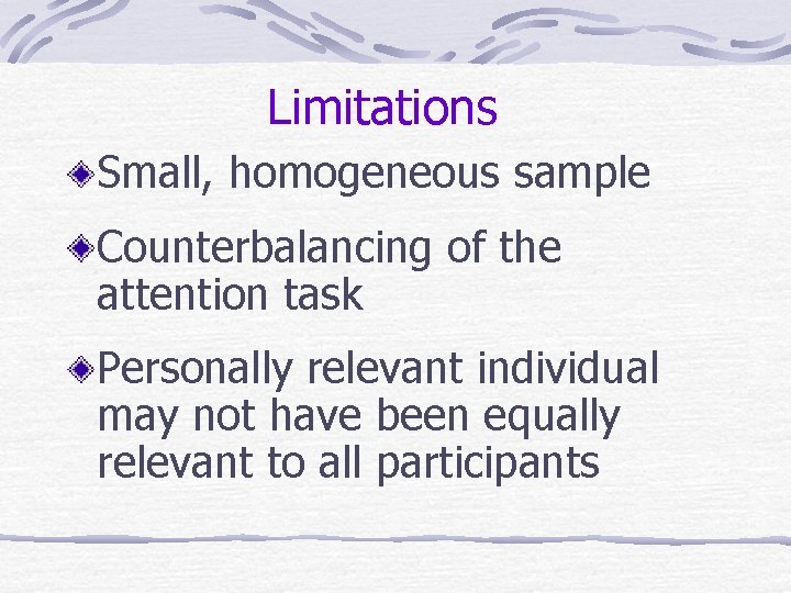 Limitations Small, homogeneous sample Counterbalancing of the attention task Personally relevant individual may not Limitations Small, homogeneous sample Counterbalancing of the attention task Personally relevant individual may not