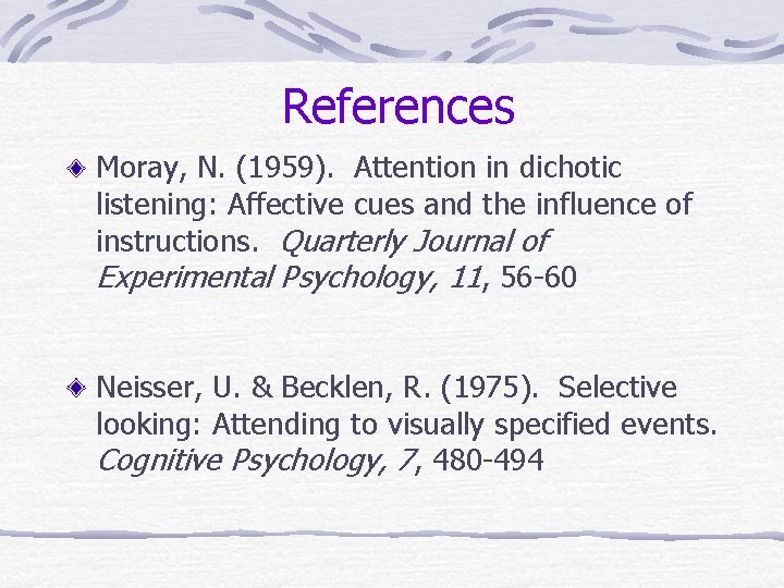 References Moray, N. (1959). Attention in dichotic listening: Affective cues and the influence of References Moray, N. (1959). Attention in dichotic listening: Affective cues and the influence of