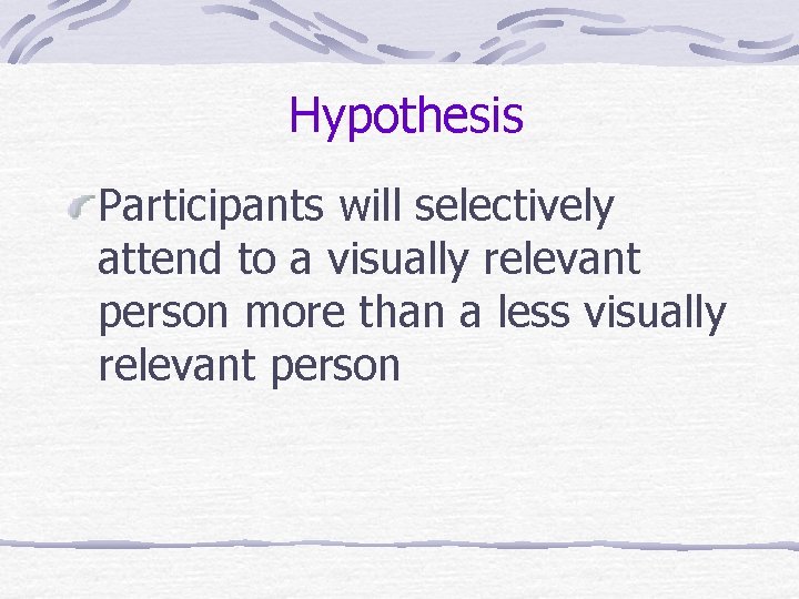 Hypothesis Participants will selectively attend to a visually relevant person more than a less Hypothesis Participants will selectively attend to a visually relevant person more than a less