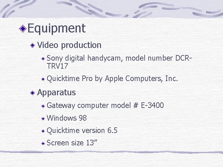 Equipment Video production Sony digital handycam, model number DCRTRV 17 Quicktime Pro by Apple Equipment Video production Sony digital handycam, model number DCRTRV 17 Quicktime Pro by Apple