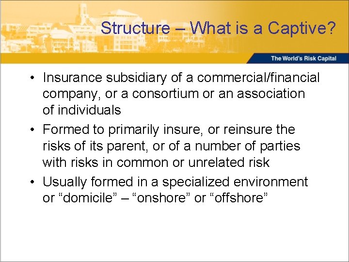 Structure – What is a Captive? • Insurance subsidiary of a commercial/financial company, or