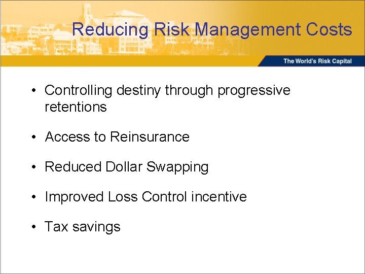 Reducing Risk Management Costs • Controlling destiny through progressive retentions • Access to Reinsurance