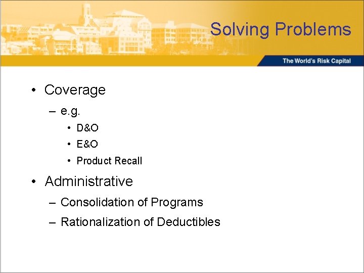 Solving Problems • Coverage – e. g. • D&O • E&O • Product Recall