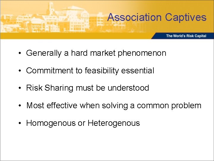 Association Captives • Generally a hard market phenomenon • Commitment to feasibility essential •