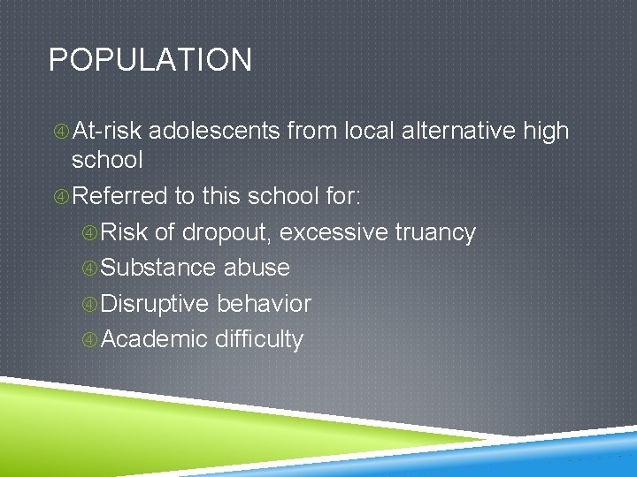 POPULATION At-risk adolescents from local alternative high school Referred to this school for: Risk