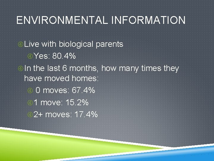 ENVIRONMENTAL INFORMATION Live with biological parents Yes: 80. 4% In the last 6 months,