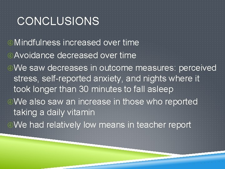 CONCLUSIONS Mindfulness increased over time Avoidance decreased over time We saw decreases in outcome