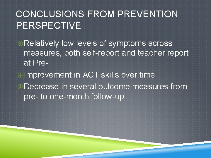 CONCLUSIONS FROM PREVENTION PERSPECTIVE Relatively low levels of symptoms across measures, both self-report and