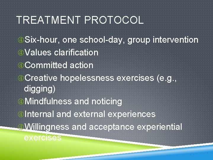 TREATMENT PROTOCOL Six-hour, one school-day, group intervention Values clarification Committed action Creative hopelessness exercises