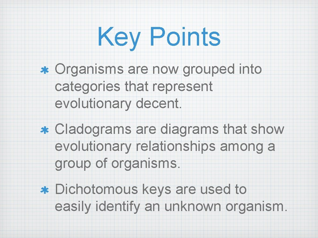 Key Points Organisms are now grouped into categories that represent evolutionary decent. Cladograms are