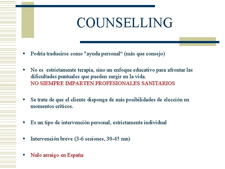 COUNSELLING w Podría traducirse como "ayuda personal“ (más que consejo) w No es estrictamente