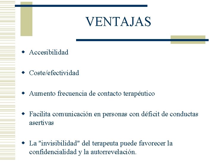 VENTAJAS w Accesibilidad w Coste/efectividad w Aumento frecuencia de contacto terapéutico w Facilita comunicación