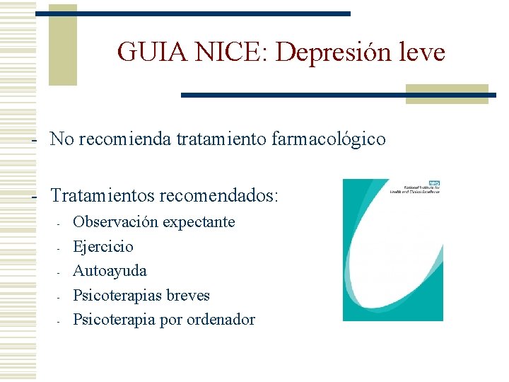 GUIA NICE: Depresión leve - No recomienda tratamiento farmacológico - Tratamientos recomendados: - Observación