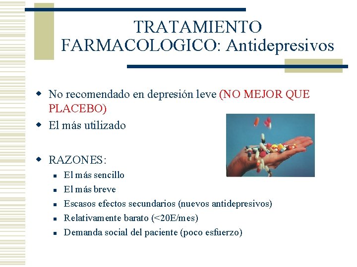TRATAMIENTO FARMACOLOGICO: Antidepresivos w No recomendado en depresión leve (NO MEJOR QUE PLACEBO) w