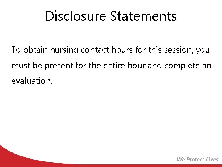 Disclosure Statements To obtain nursing contact hours for this session, you must be present