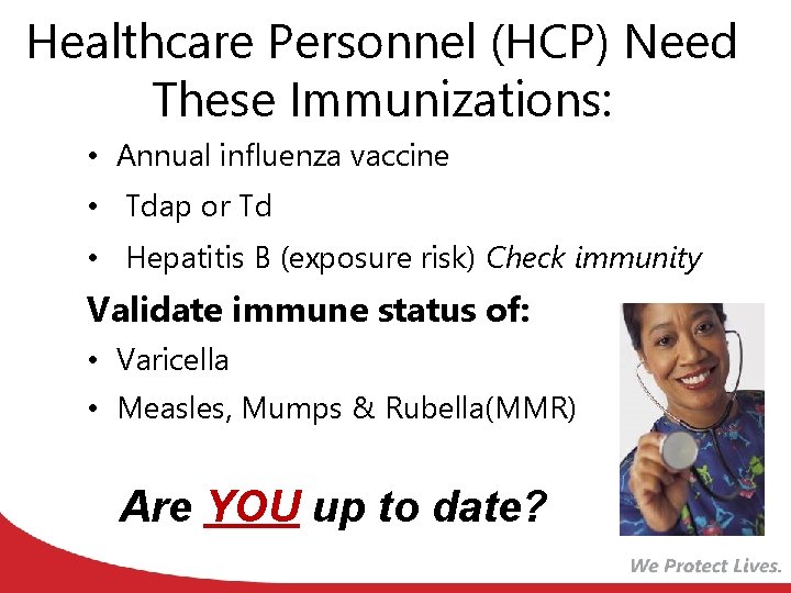 Healthcare Personnel (HCP) Need These Immunizations: • Annual influenza vaccine • Tdap or Td